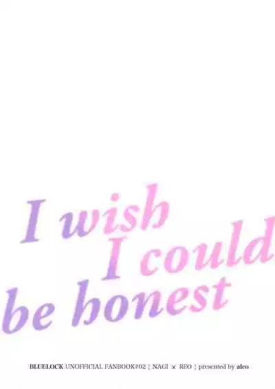 I wish I could be honest