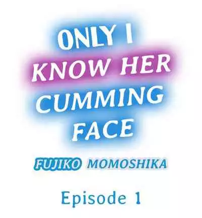 Only i Know Her Cumming Face Ch. 1 - 9